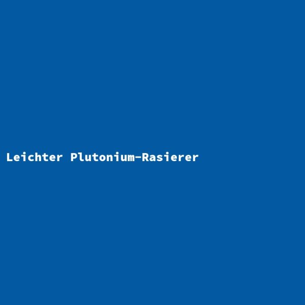 Leichter Plutonium-Rasierer