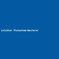 Leichter Plutonium-Rasierer