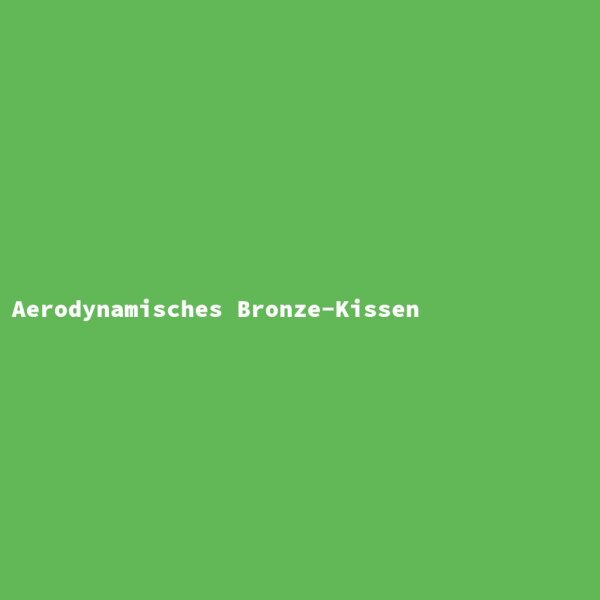 Aerodynamisches Bronze-Kissen